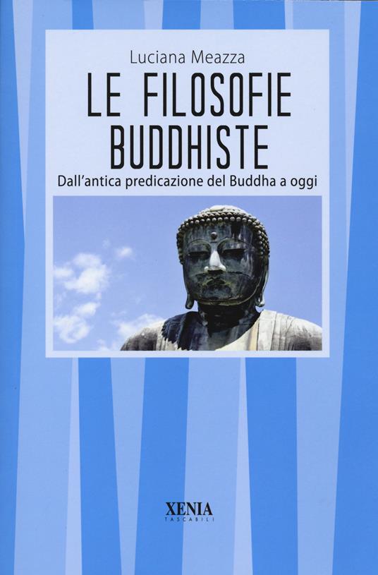Le filosofie buddhiste. Dall'antica predicazione del Buddha a oggi - Luciana Meazza - copertina