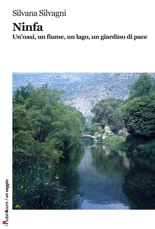 Ninfa. Un'oasi, un fiume, un lago, un giardino di pace. Ediz. a colori - Silvana Silvagni - copertina