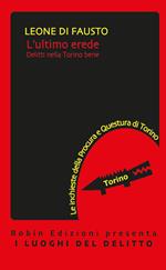 L' ultimo erede. Le inchieste della Procura e Questura di Torino. Vol. 4