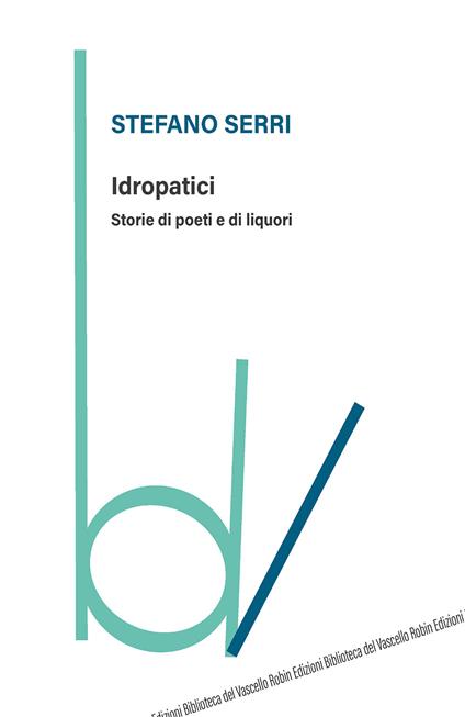 Idropatici. Storie di poeti e di liquori - Stefano Serri - copertina