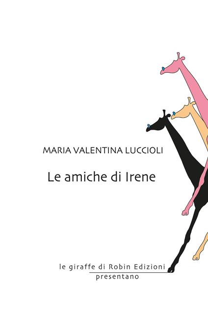 Le amiche di Irene - Maria Valentina Luccioli - copertina