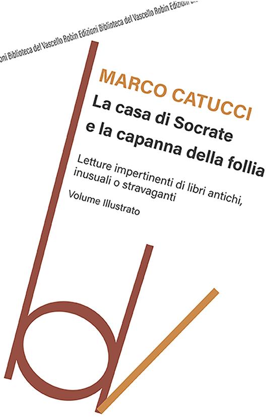 La casa di Socrate e la capanna della follia. Letture impertinenti di libri antichi inusuali e stravaganti - Marco Catucci - copertina