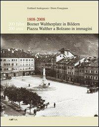 Zweihundert Jahre Bozner Waltherplatz in Bildern-200 anni piazza Walther a Bolzano in immagini 1808-2008. Ediz. bilingue - Gotthard Andergassen,Ettore Frangipane - copertina