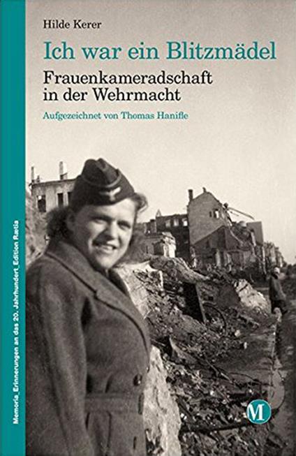 Ich war ein blitzmädel. Frauenkameradschaft in der Wehrmacht aufgezeichnet von Thomas Hanifle - Hilde Kerer - copertina