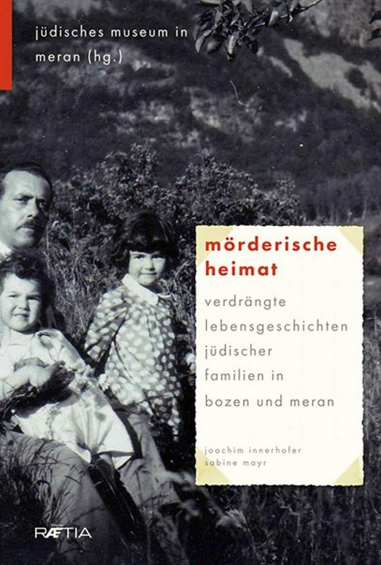 Mörderische Heimat. Verdrängte Lebensgeschichten jüdischer Familien in Bozen und Meran - Joachim Innerhofer,Sabine Mayr - copertina