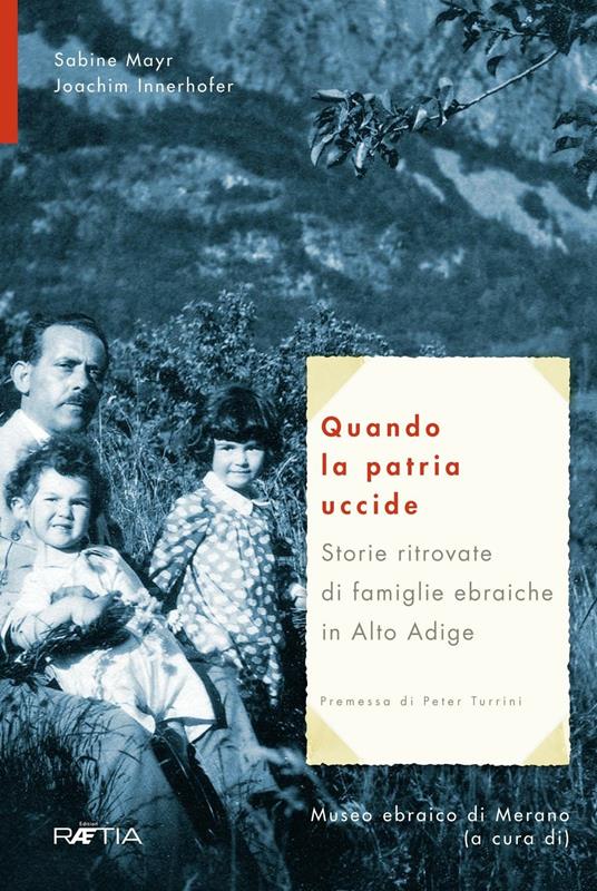 Quando la patria uccide. Storie ritrovate di famiglie ebraiche in Alto Adige - Sabine Mayr,Joachim Innerhofer - copertina