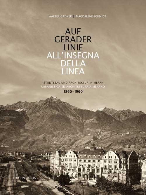 Auf gerader Linie. Städtebau und Architektur in Meran-All'insegna della linea. Urbanistica ed architettura a Merano. 1860-1960. Ediz. bilingue - Walter Gadner,Magdalene Schmidt - copertina