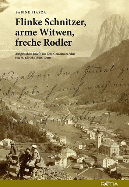 Flinke Schnitzer, arme Witwen, freche Rodler. Ausgewählte Briefe aus dem Gemeindearchiv von St. Ulrich (1800-1900) - Sabine Piazza - copertina