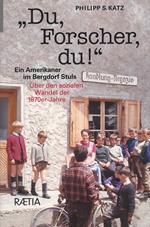 Du, Forscher, Du! Ein Amerikaner im Bergdorf Stuls: Über den sozialen Wandel der 1970er-Jahre