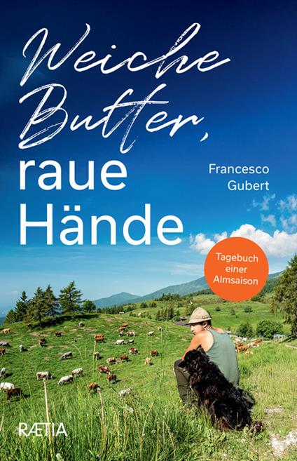 Weiche Butter, raue Hände. Tagebuch einer Almsaison - Francesco Gubert - copertina