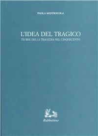 L' idea del tragico. Teorie della tragedia nel Cinquecento - Nicola Mastrocola - copertina