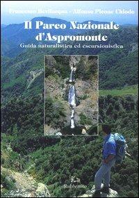 Il parco nazionale d'Aspromonte. Guida naturalistica ed escursionistica - Francesco Bevilacqua,Alfonso Picone Chiodo - copertina