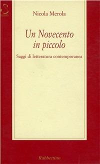 Un Novecento in piccolo. Saggi di letteratura contemporanea - Nicola Merola - copertina