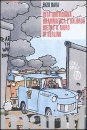 Vita quotidiana drammatica e balorda dietro l'ex muro di Berlino - Enzo Rava - copertina