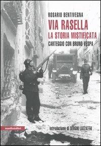 Via Rasella. La storia mistificata. Carteggio con Bruno Vespa - Rosario Bentivegna - copertina