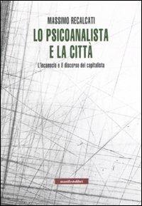 Lo psicoanalista e la città. L'inconscio e il discorso del capitalista - Massimo Recalcati - copertina