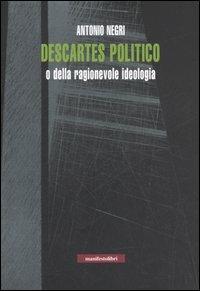 Descartes politico o della ragionevole ideologia - Antonio Negri - copertina