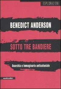 Sotto tre bandiere. Anarchia e immaginario anticoloniale - Benedict Anderson - copertina