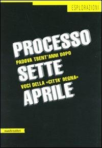 Processo sette aprile. Padova trent'anni dopo. Voci della «città degna» - copertina