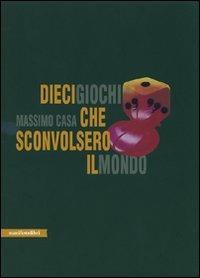 Dieci giochi che sconvolsero il mondo - Massimo Casa - copertina