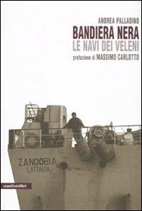 Bandiera nera. Le navi dei veleni - Andrea Palladino - copertina