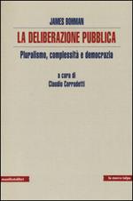 La deliberazione pubblica. Pluralismo, complessità e democrazia