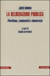 La deliberazione pubblica. Pluralismo, complessità e democrazia - James Bohman - copertina