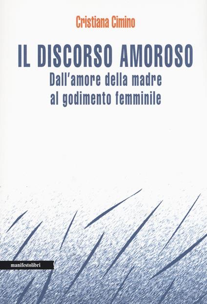 Il discorso amoroso. Dall'amore della madre al godimento femminile - Cristiana Cimino - copertina