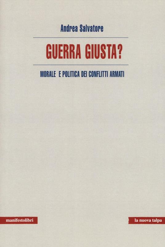 Guerra giusta? Morale e politica dei conflitti armati - Andrea Salvatore - copertina