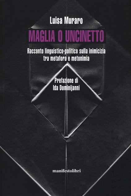 Maglia o uncinetto. Racconto linguistico-politico sulla inimicizia tra metafora e metonomia. Nuova ediz. - Luisa Muraro - copertina