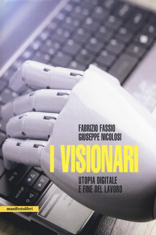I visionari. Tecnologie e utopie sulla fine del lavoro - Fabrizio Fassio,Giuseppe L. Nicolosi - copertina