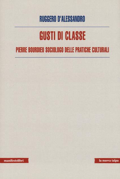 Gusti di classe. Pierre Bourdieu sociologo delle pratiche culturali - Ruggero D'Alessandro - copertina