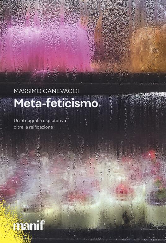 Meta-feticismo. Un'etnografia esplorativa oltre la reificazione - Massimo Canevacci - copertina