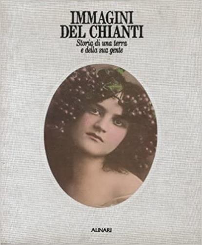 Immagini del Chianti. Storia di una terra e della sua gente - Roberto Barzanti,A. Bianchini,Leonardo Rombai - copertina