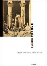Il Nilo della memoria. Fotografie di Antonio Beato in Egitto (1860-1900). Ediz. illustrata - copertina