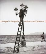 Fotografi e fotografie a Palermo nell'Ottocento. Ediz. illustrata