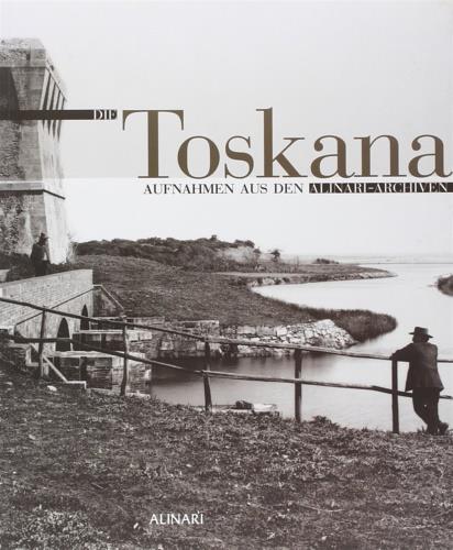 Toskana in den Aufnahmen von Alinari. Ediz. tedesca e italiana - copertina