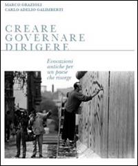 Creare governare dirigere. Evocazioni antiche per un paese che risorge - Marco Grazioli,Carlo A. Galimberti - copertina