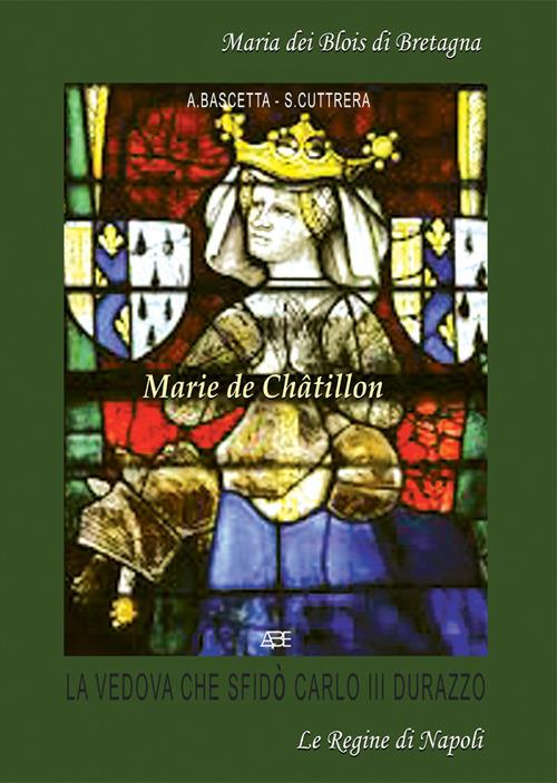 Marie De Châtillon. La vedova del Duca Luigi II d'Angiò che sfidò Re Carlo III Durazzo - Arturo Bascetta,Sabato Cuttrera - copertina