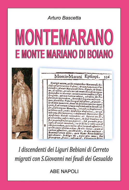 Montemarano e Monte Mariano di Boiano. I discendenti dei Liguri Bebiani di Cerreto migrati con San Giovanni nei feudi dei Gesualdo in Irpinia ex Principato Ultra e divenuti irpini - Arturo Bascetta - copertina