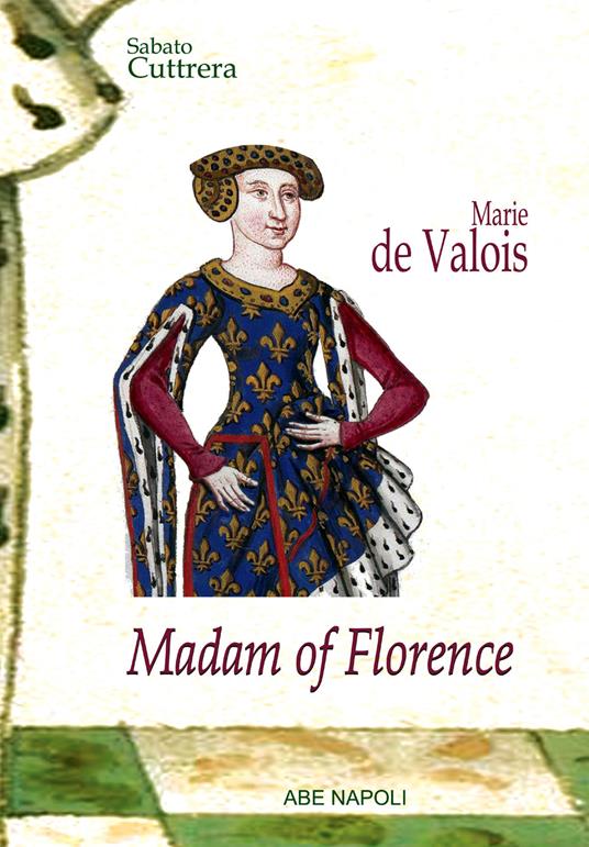 Madam of Florence: Marie de Valois - Sabato Cuttrera - copertina