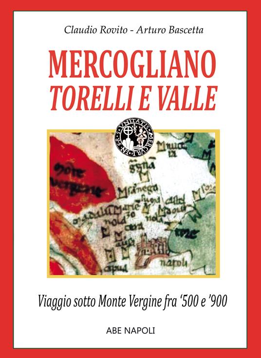 Mercogliano, Torelli e Valle. Viaggio sotto Monte Vergine fra 1500 e 1900 e sopra Montevergine di Avellino - Claudio Rovito,Arturo Bascetta - copertina