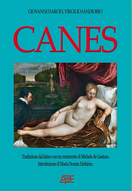 Canes di Giovanni Darcio da Venosa: traduzioni dal latino edite e inedite di Virgilio Iandiorio - Virgilio Iandiorio,Giovanni Darcio - copertina