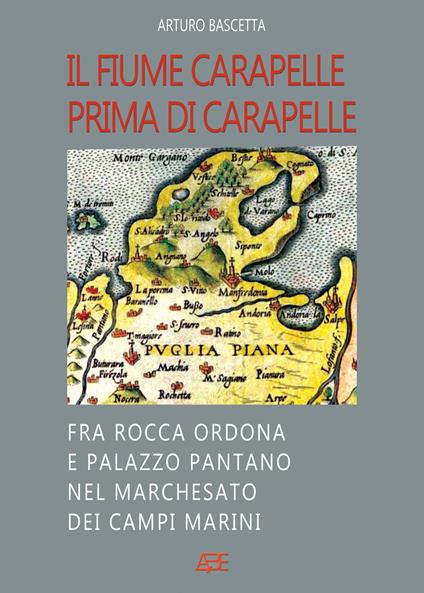 Il fiume Carapelle prima di Carapelle: fra Rocca Ordona e Palazzo Pantano nel Marchesato dei Campi Marini - Arturo Bascetta - copertina