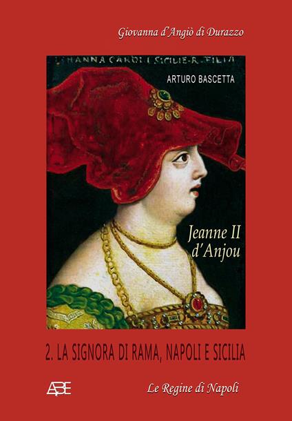 Jeanne II d'Anjou. Giovanna d'Angiò di Durazzo. Vol. 2: La signora di Rama, Napoli e Sicilia - Arturo Bascetta - copertina