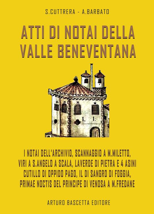 Atti di notai della valle beneventana: i notai dell'archivio, Scannaggio a M. Miletto, Viri a S. Angelo a Scala, Laverde di Pietra e i 4 asini, Cutillo di Oppido Pago, il disangro di Foggia, primae noctis del principe di Venosa a M. Fredane - A. Barbato - copertina