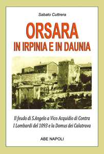 Libro Orsara in Irpinia e Daunia. Il feudo di s. Angelo a Vico Acquidio di Contra dei Lombardi del 1093 e la Domus dei Calatrava confuso dagli storici con Trevico irpino Arturo Bascetta