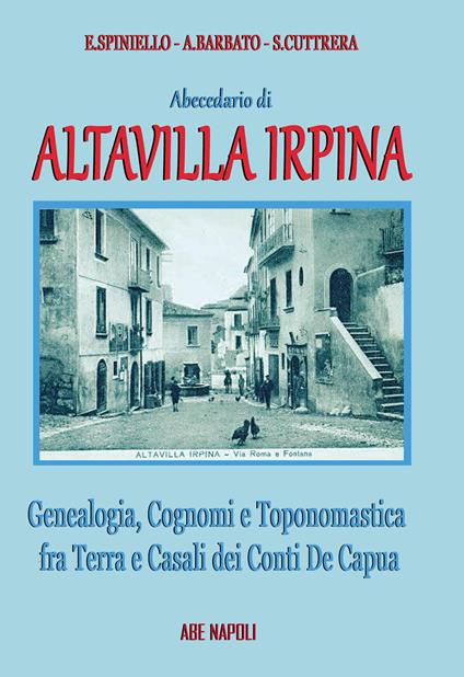 Abecedario di Altavilla Irpina: genealogia, cognomi e toponomastica fra terra e casali dei Conti De Capua - Emilio Spiniello,Anna Barbato,Sabato Cuttrera - copertina