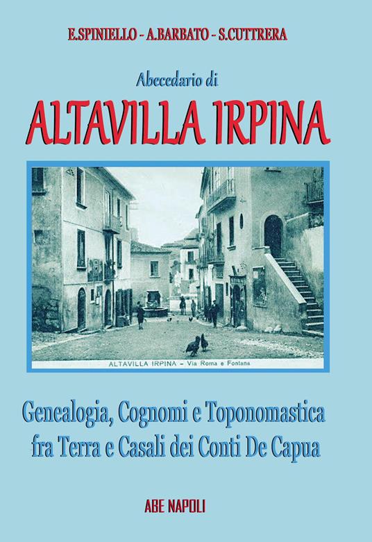 Abecedario di Altavilla Irpina: genealogia, cognomi e toponomastica fra terra e casali dei Conti De Capua - Emilio Spiniello,Anna Barbato,Sabato Cuttrera - copertina