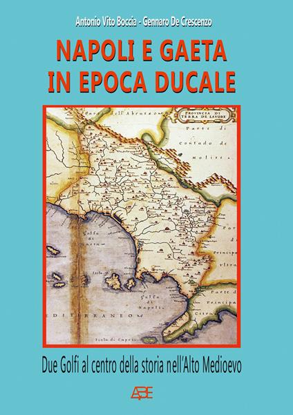 Napoli e Gaeta in epoca ducale: due golfi al centro della storia nell'Alto Medioevo - Antonio Vito Boccia,Gennaro De Crescenzo - copertina